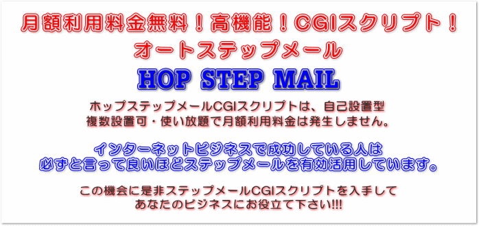 ���z���p���������I���@�\�ICGI�X�N���v�g�I�I�[�g�X�e�b�v���[���F�z�b�v�X�e�b�v���[��HOPSTEPMAIL�B�C���^�[�l�b�g�r�W�l�X�Ő������Ă���l�͕K���ƌ����ėǂ��قǃX�e�b�v���[����L�����p���Ă��܂��B